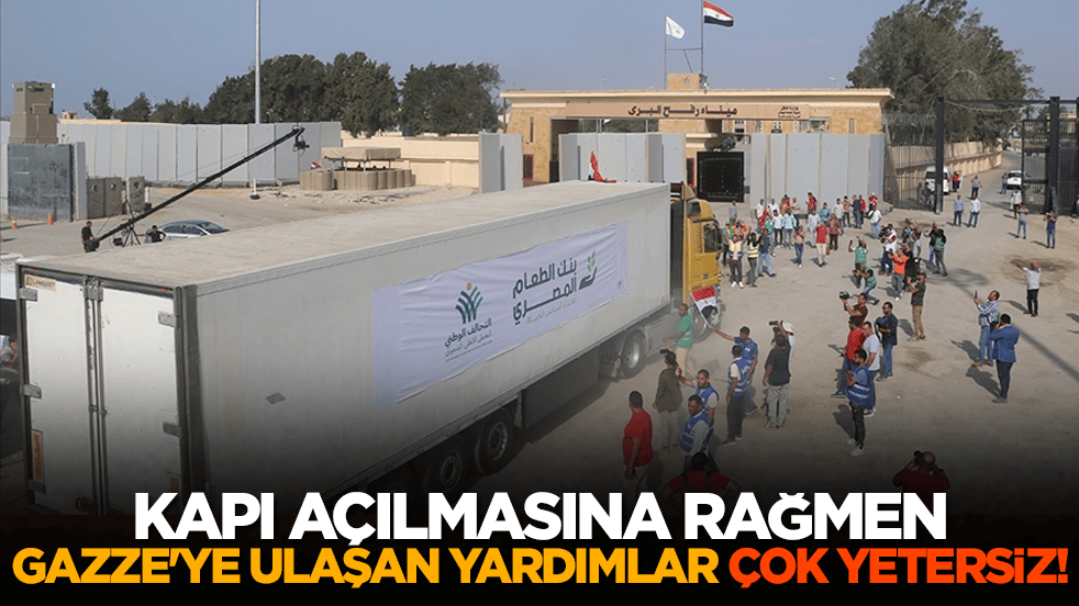 Kapı açılmasına rağmen Gazze'ye ulaşan yardımlar çok yetersiz!