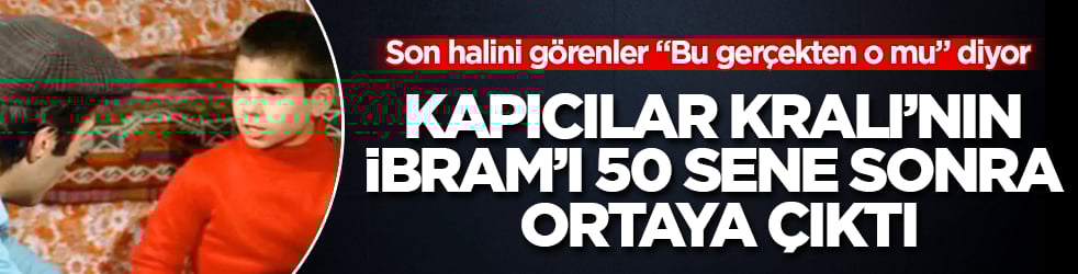 Kapıcılar Kralı’nın İbram’ı 50 sene sonra ortaya çıktı! Son halini görenler "Bu gerçekten o mu" diyor