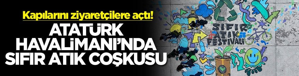 Kapılarını ziyaretçilere açtı! Atatürk Havalimanı'nda sıfır atık coşkusu
