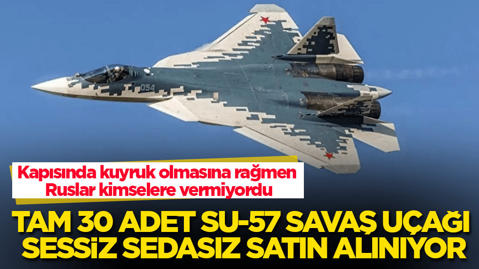 Kapısında kuyruk olmasına rağmen Ruslar kimselere vermiyordu! Tam 30 adet Su-57 savaş uçağı sessiz sedasız satın alınıyor