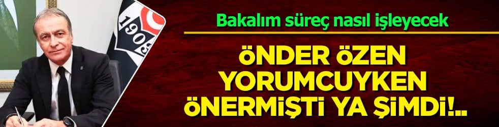 Kapısını çalacaklar mı? Önder Özen yorumcuyken önermişti: Beşiktaş'a gelir mi?