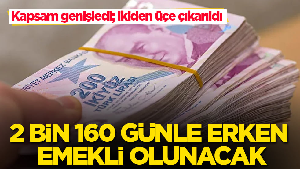 Kapsam genişledi; ikiden üçe çıkarıldı! 2 bin 160 günle erken emekli olunacak