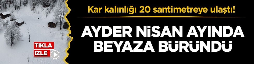 Kar kalınlığı 20 santimetreye ulaştı! Ayder nisan ayında beyaza büründü