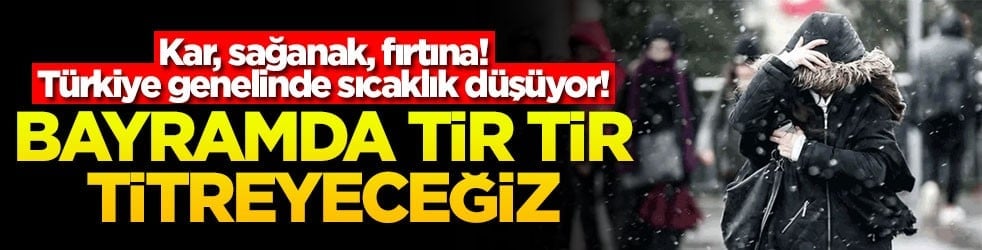 Kar, sağanak, fırtına! Türkiye genelinde sıcaklık düşüyor! Bayramda tir tir titreyeceğiz