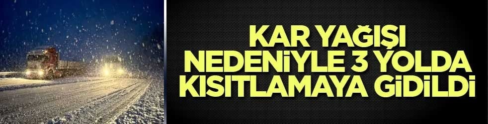 Kar yağışı nedeniyle 3 yolda kısıtlamaya gidildi