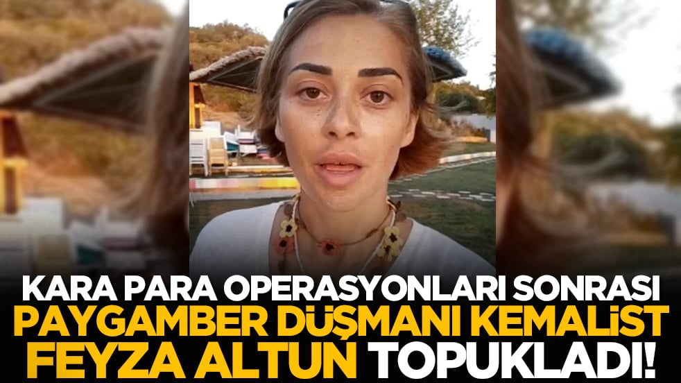 Kara para operasyonları sonrası, Paygamber düşmanı Kemalist Feyza Altun topukladı!