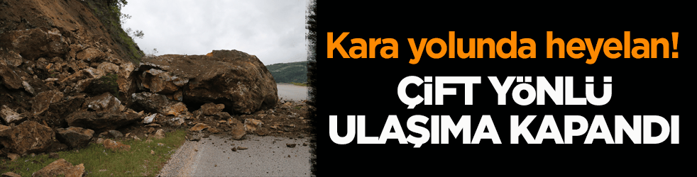 Kara yolunda heyelan! Çift yönlü ulaşıma kapandı