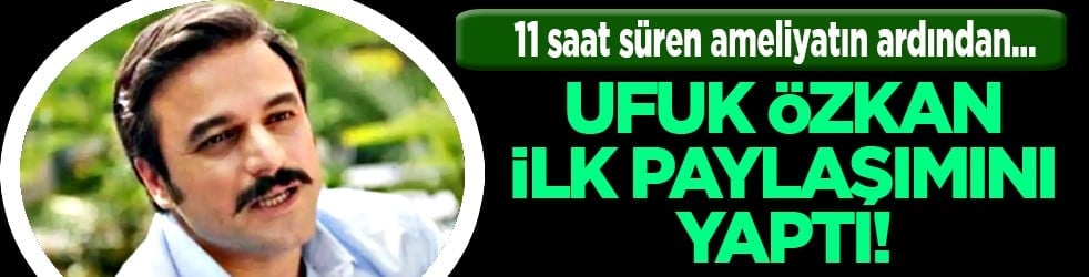 Karaciğer nakli ameliyatı olan Ufuk Özkan evine geldi, ilk paylaşımını yaptı