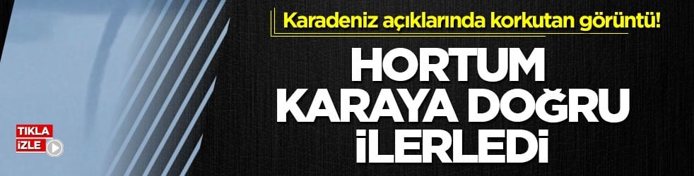 Karadeniz açıklarında korkutan görüntü! Hortum karaya doğru ilerledi