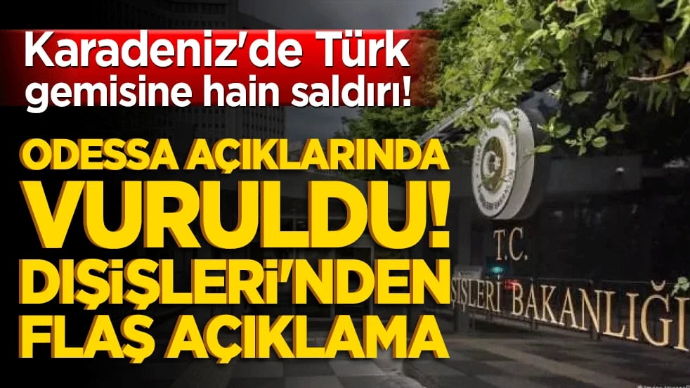 Karadeniz'de Türk gemisine hain saldırı! Odessa açıklarında vuruldu! Dışişleri'nden flaş açıklama