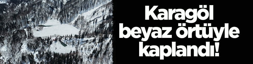 Karagöl, beyaz örtüyle kaplandı!
