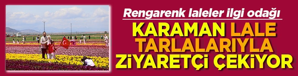 Karaman lale tarlalarıyla ziyaretçi çekiyor