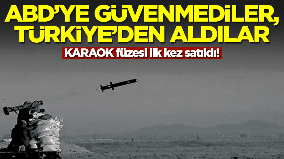KARAOK füzesi ilk kez satıldı! ABD'ye güvenmediler, Türkiye'den aldılar