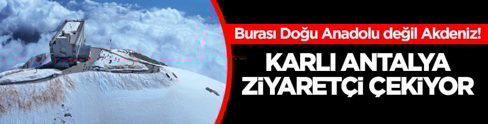 Burası Doğu Anadolu değil Akdeniz! Karlı Antalya ziyaretçi çekiyor
