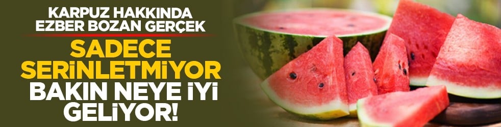 Karpuz hakkında ezber bozan gerçek: Sadece serinletmiyor, bakın neye iyi geliyor!