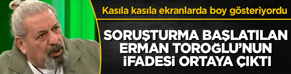 Kasıla kasıla ekranlarda boy gösteriyordu! Hakkında soruşturma başlatılan Erman Toroğlu’nun ifadesi ortaya çıktı