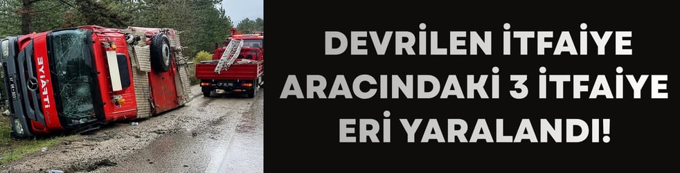 Kastamonu'da devrilen itfaiye aracındaki 3 itfaiye eri yaralandı