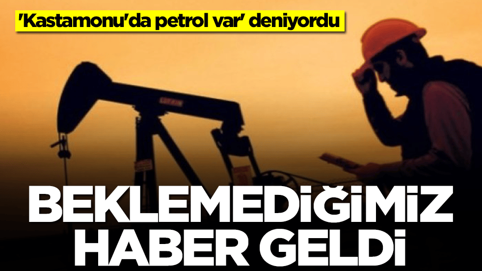 'Kastamonu'da petrol var' deniyordu: Beklemediğimiz haber geldi