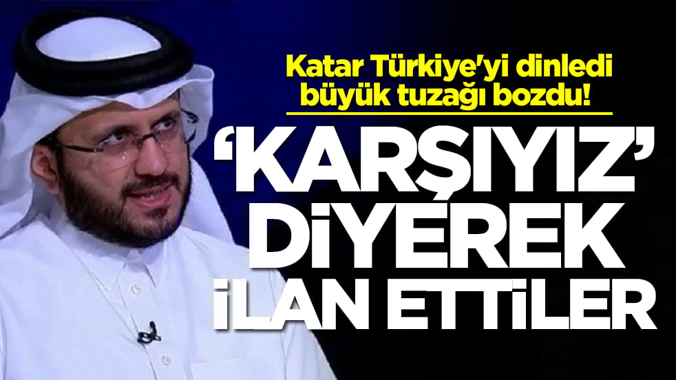 Katar Türkiye'yi dinledi, büyük tuzağı bozdu! 'Karşıyız' diyerek ilan ettiler