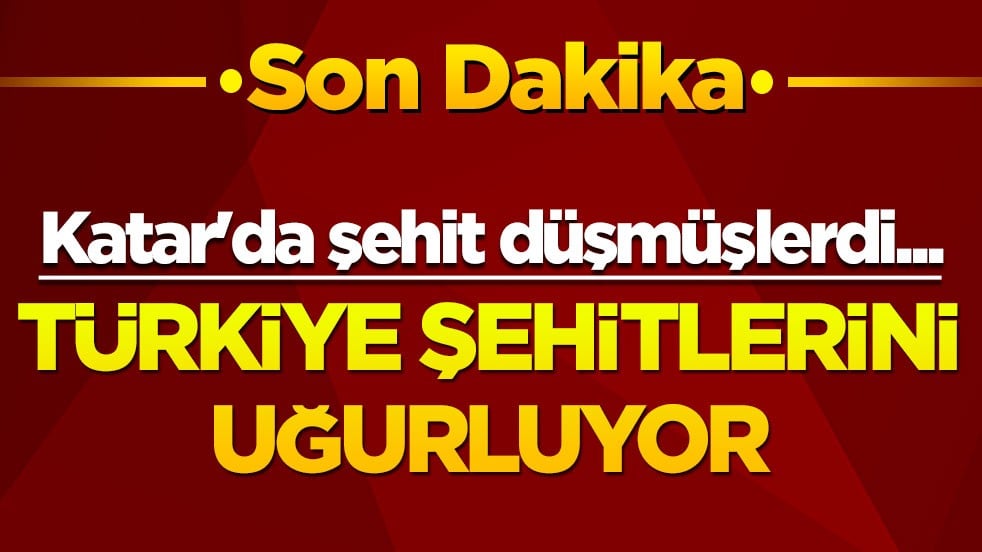 Katar'da şehit düşmüşlerdi... Türkiye şehitlerini uğurluyor