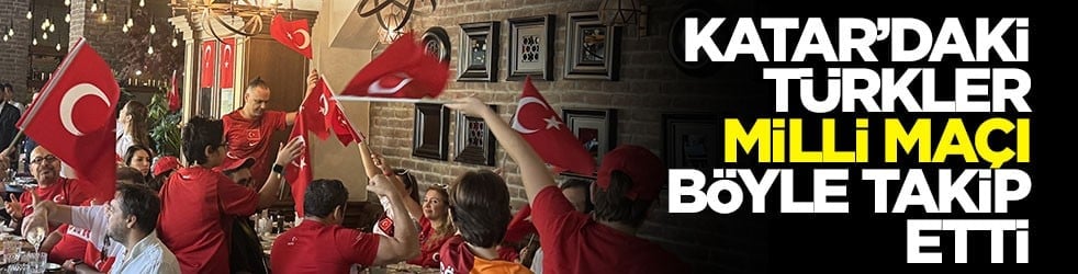 Katar'daki Türkler 24 yıl aradan sonra maçı heyecanla takip etti