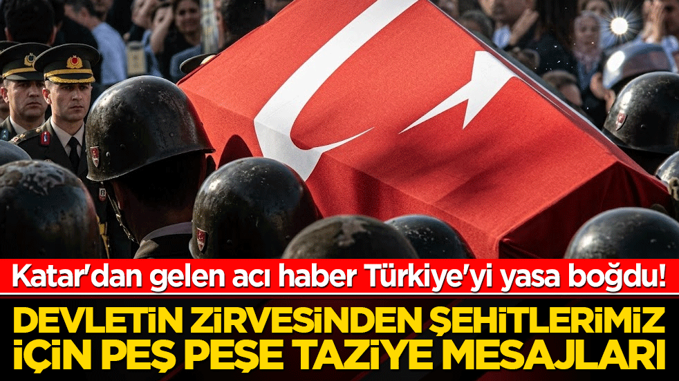 Katar'dan gelen acı haber Türkiye'yi yasa boğdu! Devletin zirvesinden şehitlerimiz için peş peşe taziye mesajları