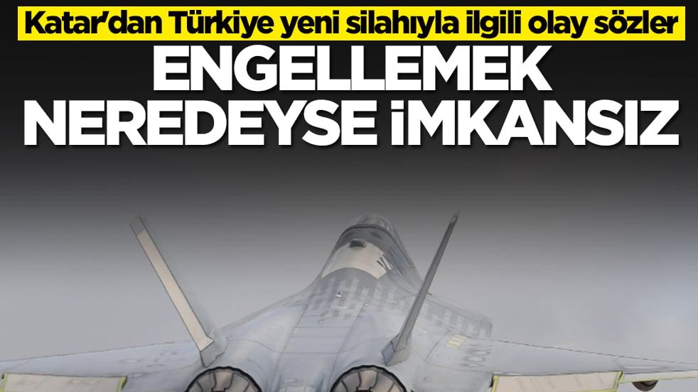 Katar'dan Türkiye'nin yeni silahıyla ilgili olay sözler: Engellemek neredeyse imkansız