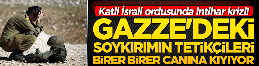 Katil İsrail ordusunda intihar krizi! Gazze'deki soykırımın tetikçileri birer birer canına kıyıyor!