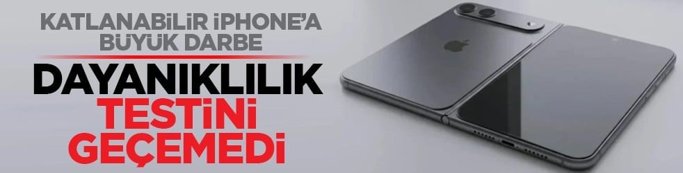 Katlanabilir iPhone’a büyük darbe: Dayanıklılık testini geçemedi