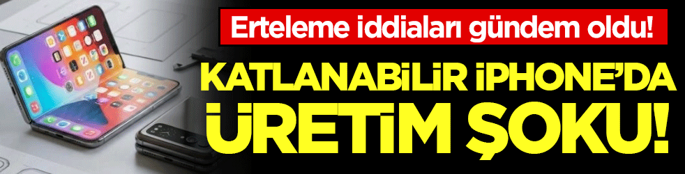 Katlanabilir İphone'da beklenmedik gelişme! Ertelenecek mi? 