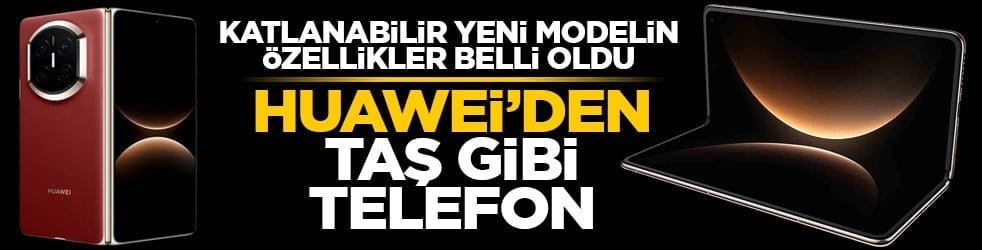 Katlanabilir yeni modelin özellikler belli oldu: Huawei’den taş gibi telefon