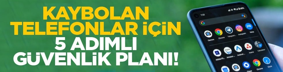 Kaybolan telefonlar için 5 adımlı güvenlik planı!