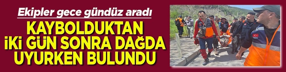 Kaybolduktan iki gün sonra dağda uyurken bulundu