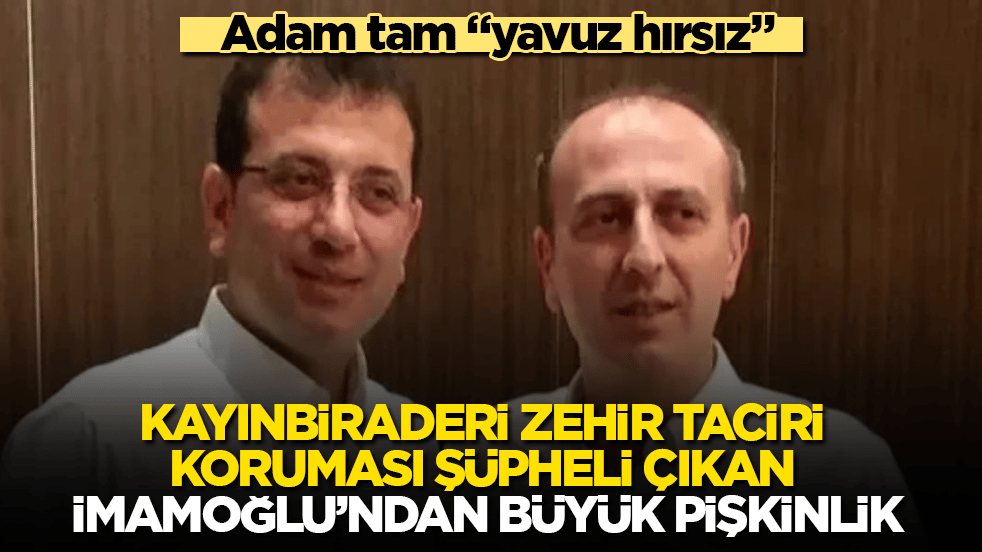 Kayınbiraderi zehir taciri, koruması şüpheli çıkan Ekrem İmamoğlu’ndan büyük pişkinlik! Adam tam "yavuz hırsız"