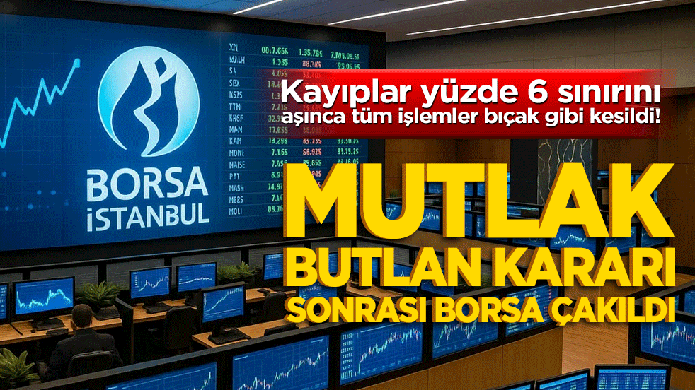 Kayıplar yüzde 6 sınırını aşınca tüm işlemler bıçak gibi kesildi! Mutlak butlan kararı sonrası borsa çakıldı
