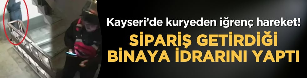 Kayseri’de kuryeden iğrenç hareket! Sipariş getirdiği binaya idrarını yaptı