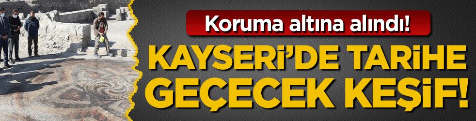 Kayseri'de tarihe geçecek keşif! Koruma altına alındı!