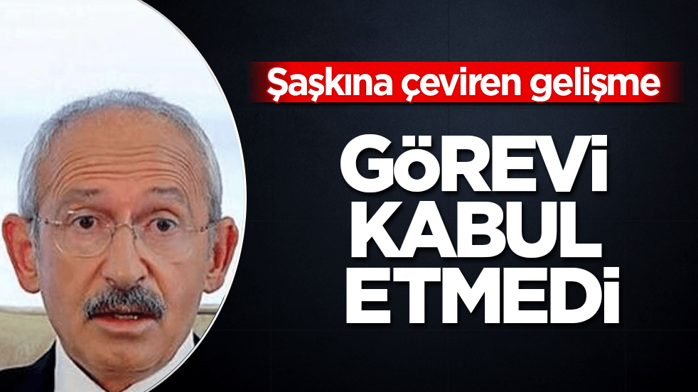 Kemal Kılıçdaroğlu’nu şaşkına çeviren gelişme: Görevi kabul etmedi