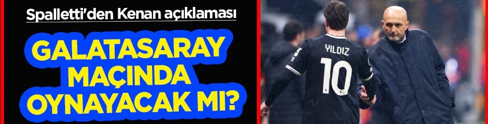Kenan Yıldız Galatasaray maçında oynayacak mı? Spalletti'den açıklama
