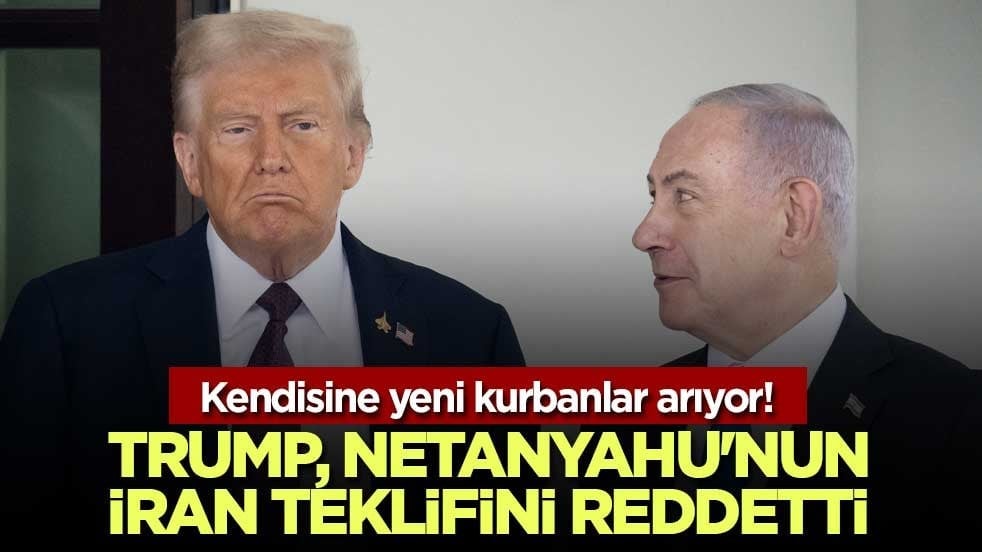 Kendisine yeni kurbanlar arıyor! Trump, Netanyahu'nun İran teklifini reddetti