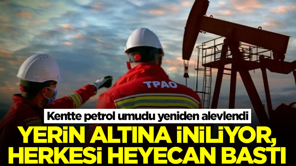 Kentte petrol umudu yeniden alevlendi: Yerin altına iniliyor, herkesi heyecan bastı