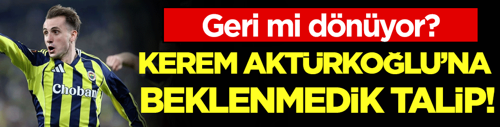 Kerem Aktürkoğlu'na beklenmedik talip! Geri dönebilir!