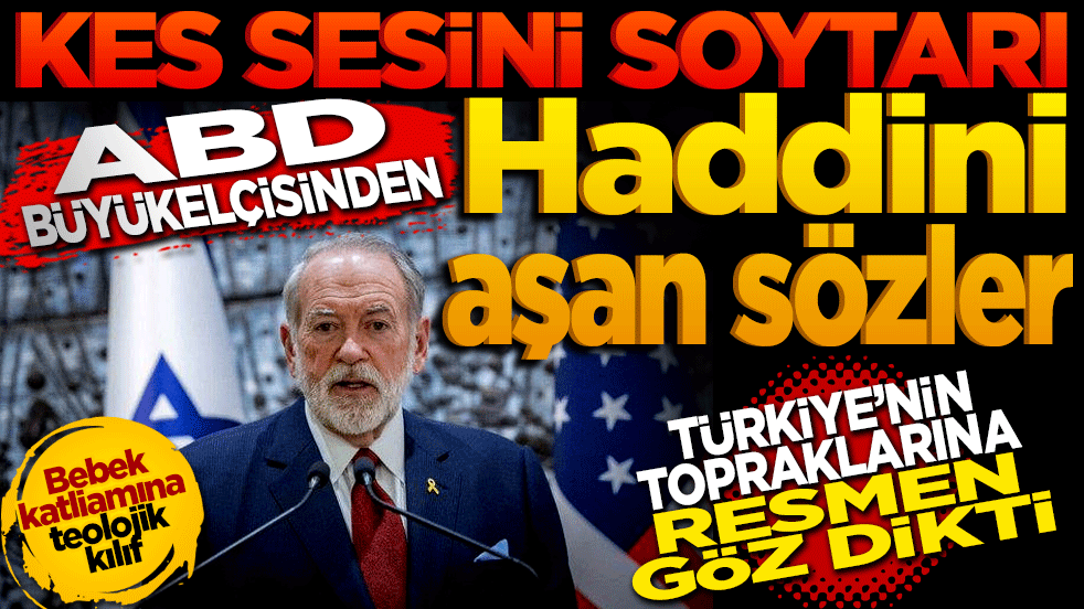 Kes sesini soytarı! ABD büyükelçisinden topraklarımıza göz diken alçak sözler!