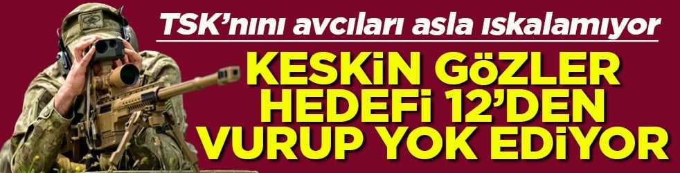 Keskin gözler hedefi 12’den vurup yok ediyor