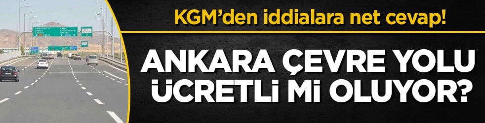 KGM’den iddialara net cevap! Ankara Çevre Yolu ücretli mi oluyor?