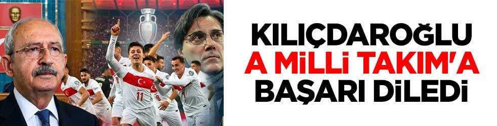 Kılıçdaroğlu, A Milli Takım'a başarı diledi