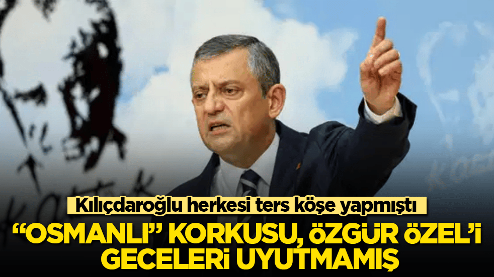 Kılıçdaroğlu herkesi ters köşe yapmıştı! "Osmanlı" korkusu, Özgür Özel’i geceleri uyutmamış