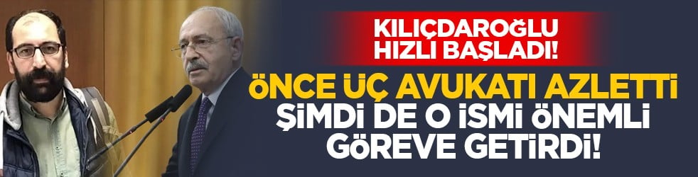Kılıçdaroğlu hızlı başladı! Önce üç avukatı azletti, şimdi de o ismi önemli göreve getirdi!