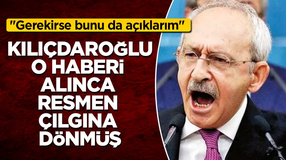 Kılıçdaroğlu, o haberi alınca resmen çılgına dönmüş: 