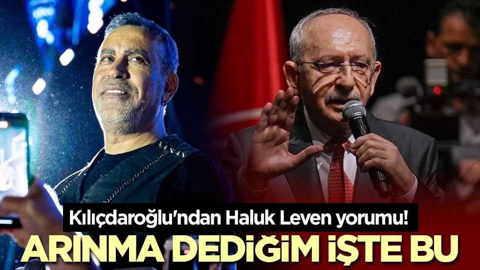 Kılıçdaroğlu'ndan Haluk Leven yorumu! Arınma dediğim işte bu